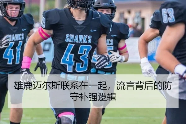 雄鹿迈尔斯联系在一起，流言背后的防守补强逻辑